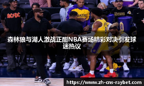 森林狼与湖人激战正酣NBA赛场精彩对决引发球迷热议